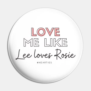 Love Me Like Lee Loves Rosie - Hearties Pin