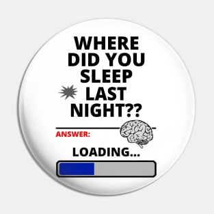 Where Did You Sleep Last Night? - Thinking for an answer Pin