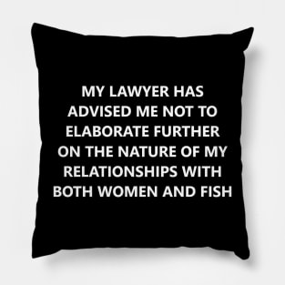 My Lawyer Has Advised Me Not to Elaborate Further on the Nature of My Relationships with Both Women and Fish Pillow