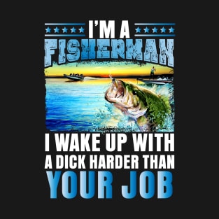 I'm a Fisherman I wake up with a dick... T-Shirt