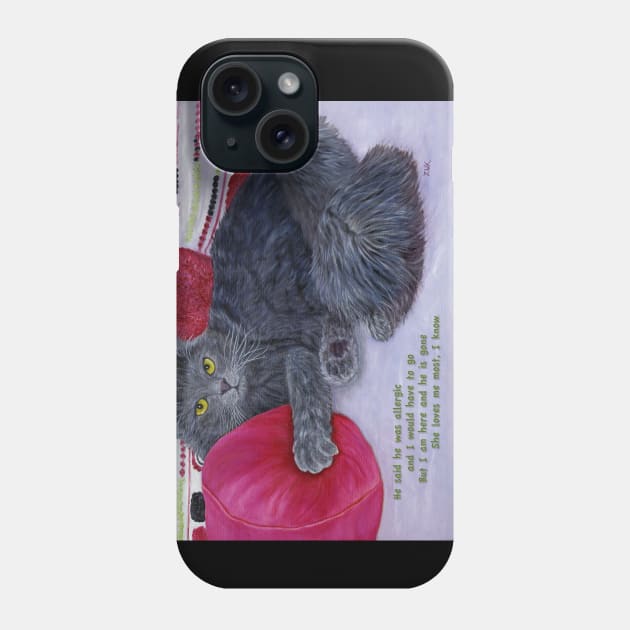 She Loves Me Most. Grey cat lies among rose colored pillows. Text added about a guy telling her to get rid of the cat. Phone Case by KarenZukArt