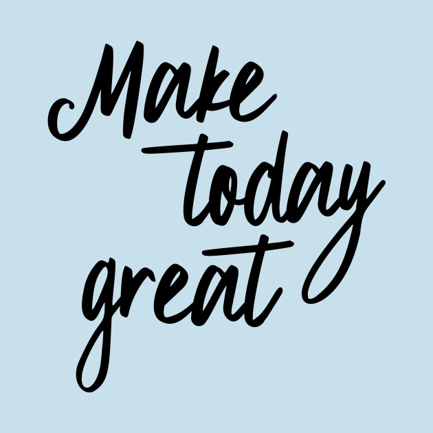 Make today great - Inspire - T-Shirt | TeePublic