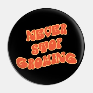 Never Stop Growing Pin