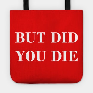 But Did You Die white Tote