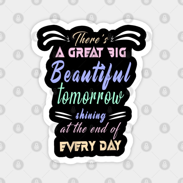 Great Big Beautiful Tomorrow: Amazing newest design about There's A Great Big Beautiful Tomorrow Magnet by Ksarter