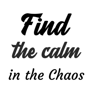 Find the calm in the chaos T-Shirt