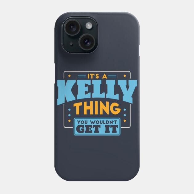 It's a Kelly Thing, You Wouldn't Get It // Kelly Family Last Name Phone Case by Now Boarding