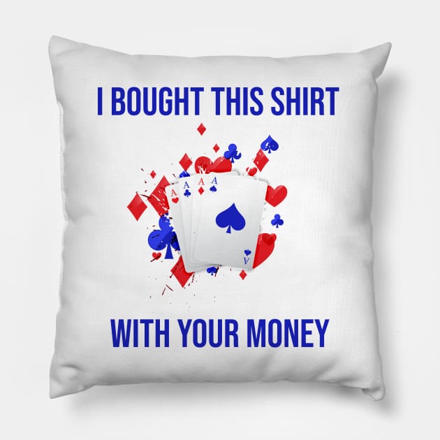 I Bought This Shirt With Your Money Pillow by rjstyle7
