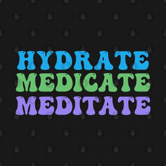 Hydrate, Medicate, Meditate by Highly Cute