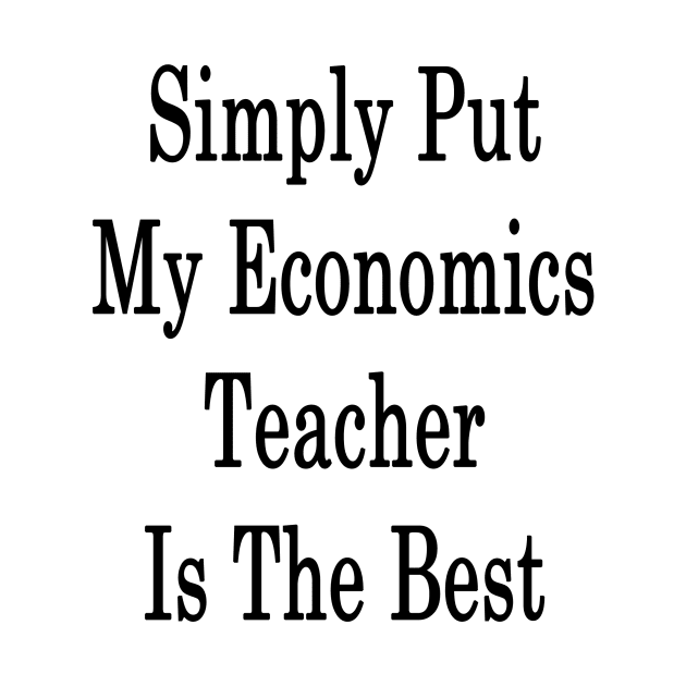 Simply Put My Economics Teacher Is The Best by supernova23