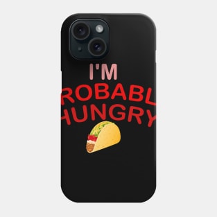 I'm Probably Hungry Phone Case