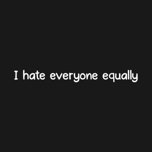 I hate everyone equally T-Shirt