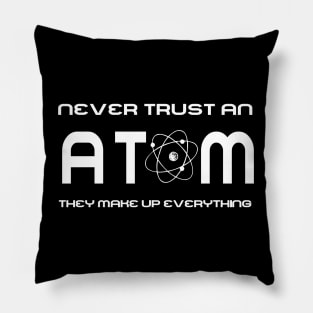 Never Trust an Atom, They Make Up Everything Pillow