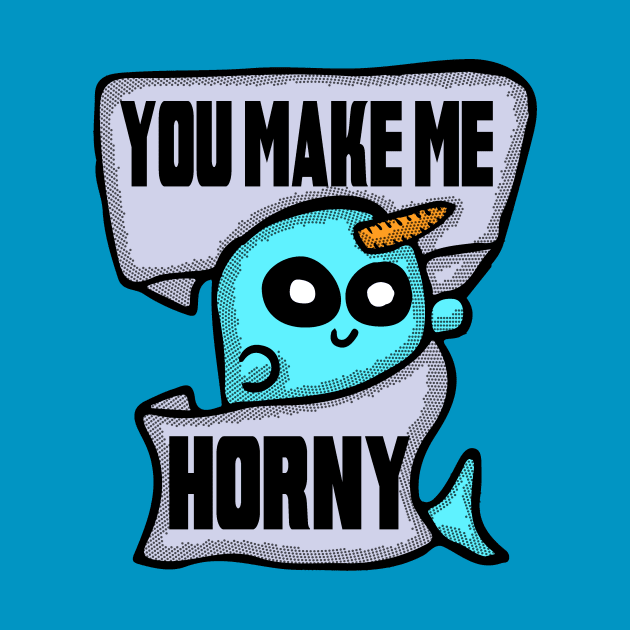 You Make Me Horny Narwhal by Eric03091978