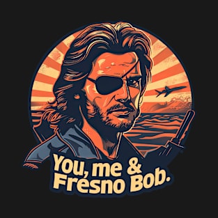 You, me and Fresno Bob T-Shirt