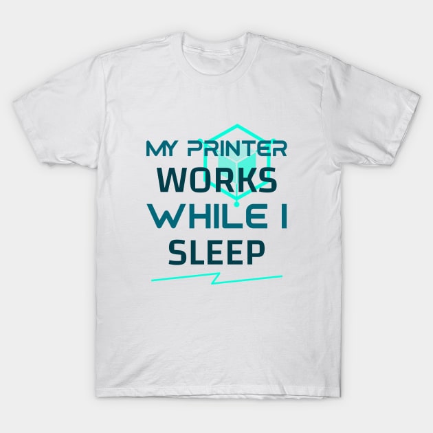 My Printer Works While I Sleep 3D Printer Files T-Shirt by Lamount Tees