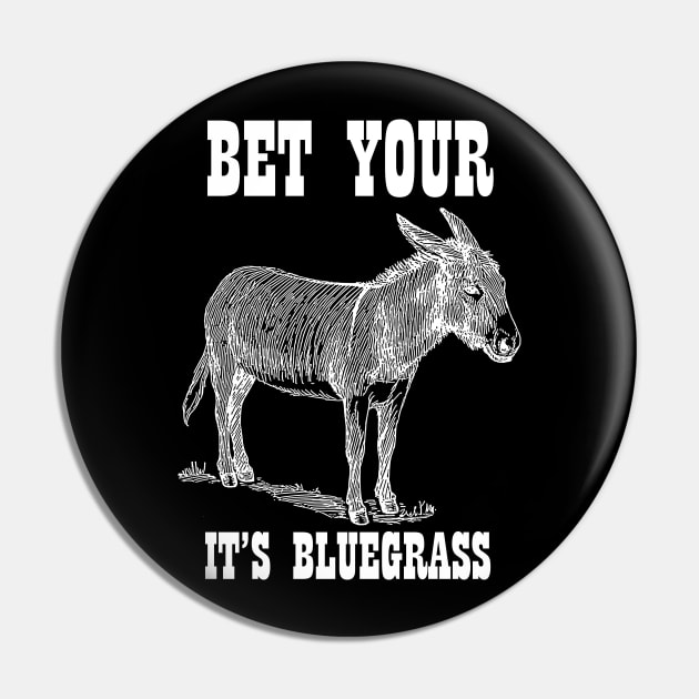 Bet Your Ass It's Bluegrass - Music Shirt Pin by ItsWickedGood