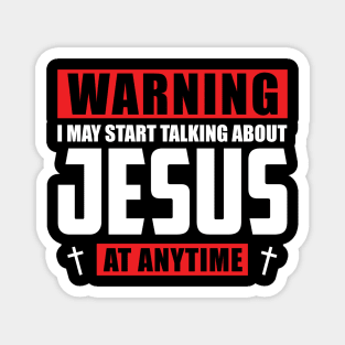 Warning I May Start Talking About Jesus At Anytime Magnet