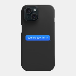 Sounds gay I’m in Phone Case