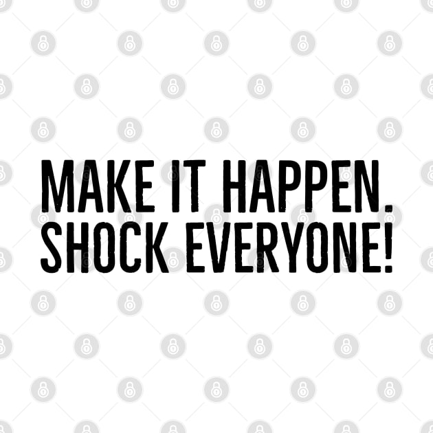 Make It Happen Shock Everyone - Motivational Words by Textee Store