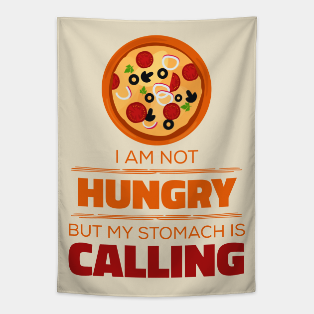 I'm Not Hungry, But My Stomach Is Calling - Funny Pizza Memes - My Stomach Is Calling - Tapestry | TeePublic I'm Not Hungry, But My Stomach Is Calling - Funny Pizza Memes - My Stomach Is Calling - Tapestry | TeePublic