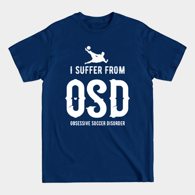 Discover I Suffer from Obsessive Soccer Disorder - Soccer - T-Shirt