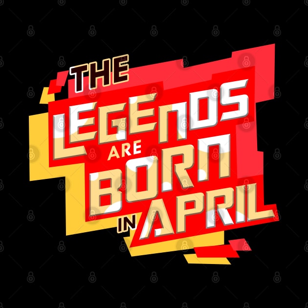 Legends Are Born In April by D3Apparels