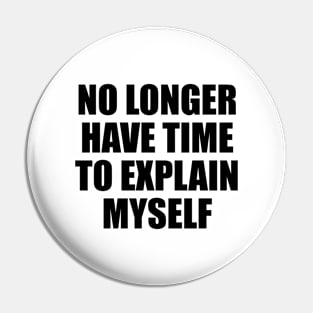 no longer have time to explain myself Pin