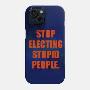 Stop Electing Stupid People Phone Case