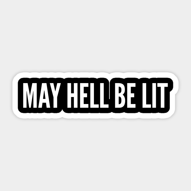 Sarcastic - May Hell Be Lit - Funny Meme Joke Statement Humor Slogan Quotes Saying - Sarcastic - Sticker | TeePublic Sarcastic - May Hell Be Lit - Funny Meme Joke Statement Humor Slogan Quotes Saying - Sarcastic - Sticker | TeePublic
