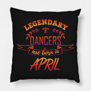 Legendary Dancers Are Born in April Gift Pillow