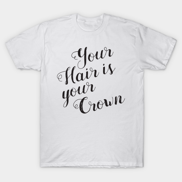 Hair Salon Quote Your Hair is your Crown - Your Hair Is Your Crown - T-Shirt | TeePublic Hair Salon Quote Your Hair is your Crown - Your Hair Is Your Crown - T-Shirt | TeePublic