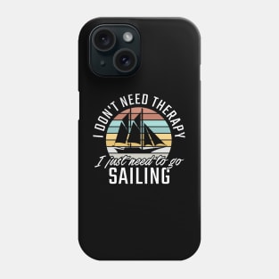 I don't need Therapy I just need to go Sailing Phone Case