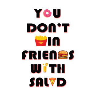 You don't win friends with salad T-Shirt