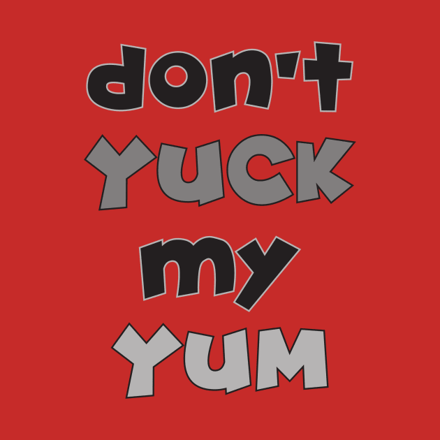 Don't Yuck My Yum by starbubble