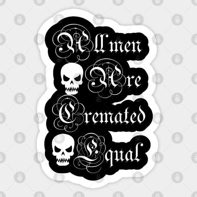 all men are cremated equal - Cremated - Sticker | TeePublic