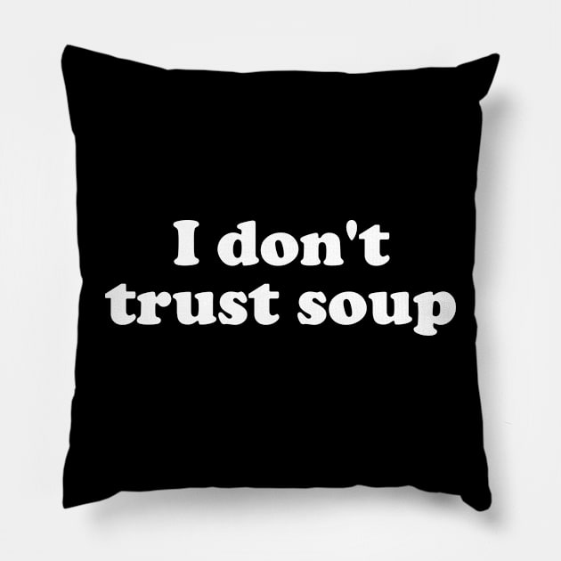 I Don't Trust Soup Pillow by The Kenough