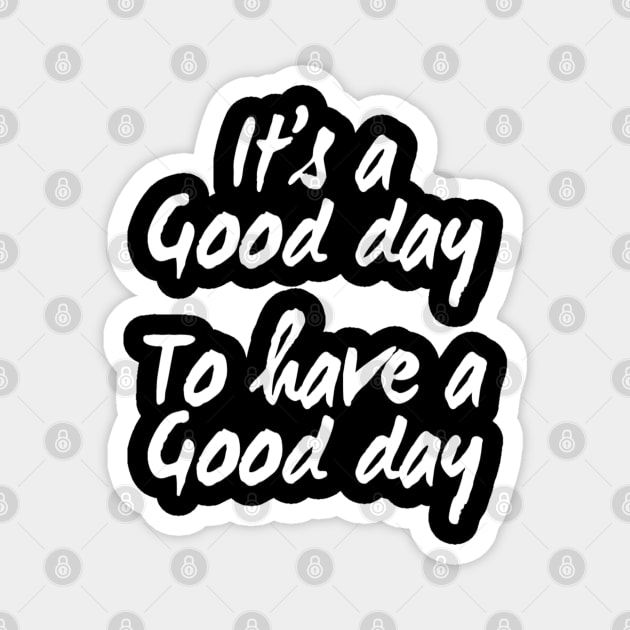 It's a Good Day To Have a Good Day | Positive quote Magnet by DesignsbyZazz