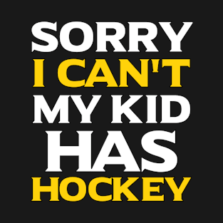 Sorry I Can't My Kid Has Hockey - Funny Saying Quotes Gift Ideas For Mom T-Shirt