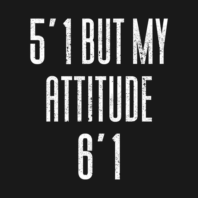 5'2 But My Attitude 6'1 by Aajos