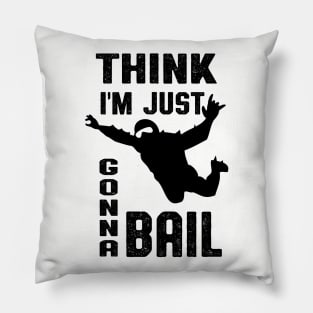 Think I'm Gonna Bail Skydiver Gift Pillow