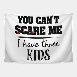 You Can't Scare Me I Have Three Kids Funny Mom Dads Tapestry