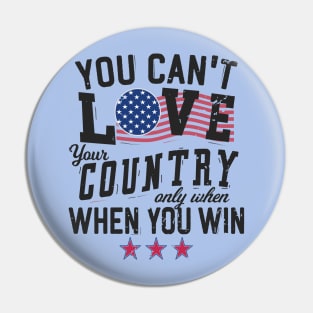 You Can't Love Your Country Only When You Win Pin