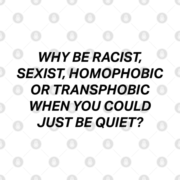 Why Be Racist Sexist Homophobic by deadright