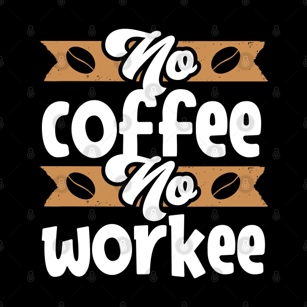 No Coffee No Workee by MZeeDesigns