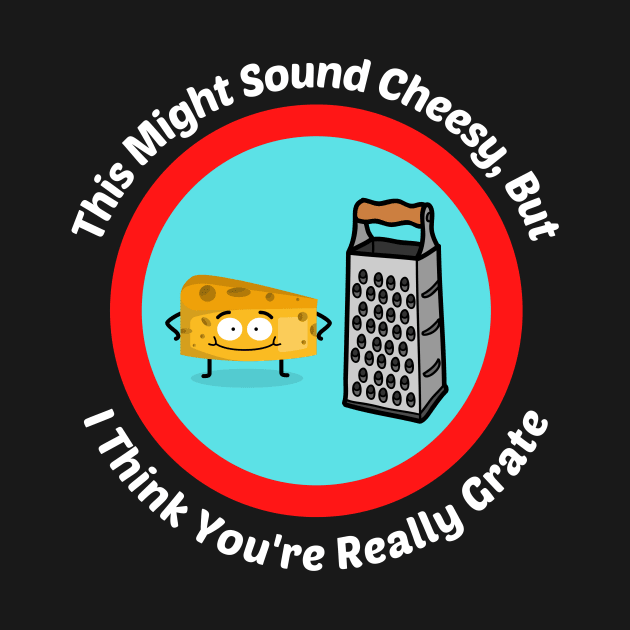 This Might Sound Cheesy - Cheesy Grater Pun by Allthingspunny