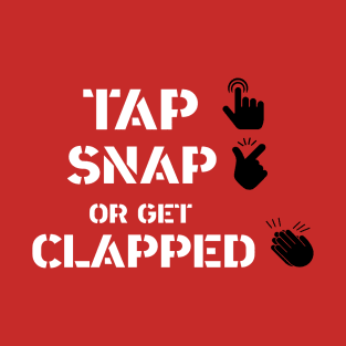 Tap, Snap or get clapped T-Shirt