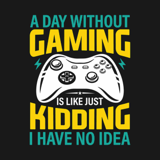 A Day Without Gaming is Like... Just Kidding, I Have No Idea - Funny Gaming Design T-Shirt
