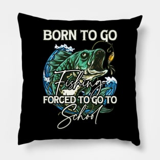 Born To Go Fishing Forced To Go To School Pillow