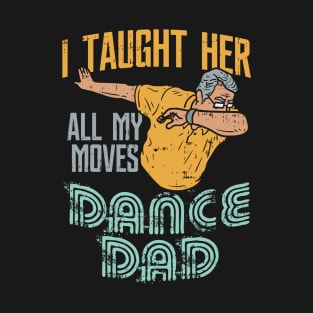 I taught her all my moves - because I'm the awesome Dance Dad T-Shirt